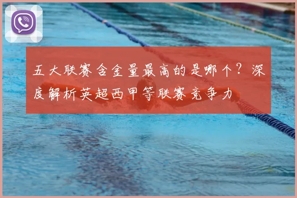 五大联赛含金量最高的是哪个?深度解析英超西甲等联赛竞争力
