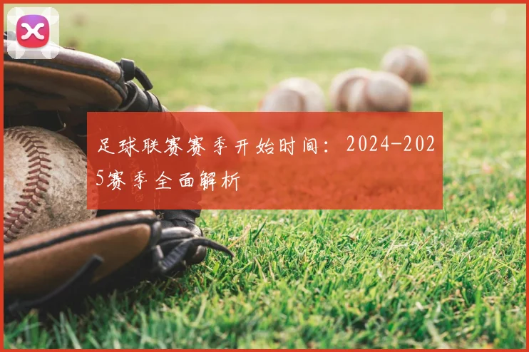 足球联赛赛季开始时间：2024-2025赛季全面解析